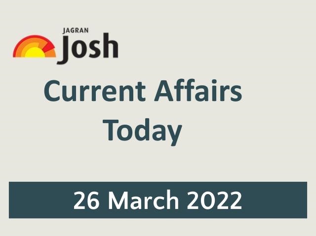 Current Affairs Today Headline- 26 March 2022